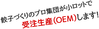 餃子づくりのプロ集団が小ロットで受注生産（OEM）します!